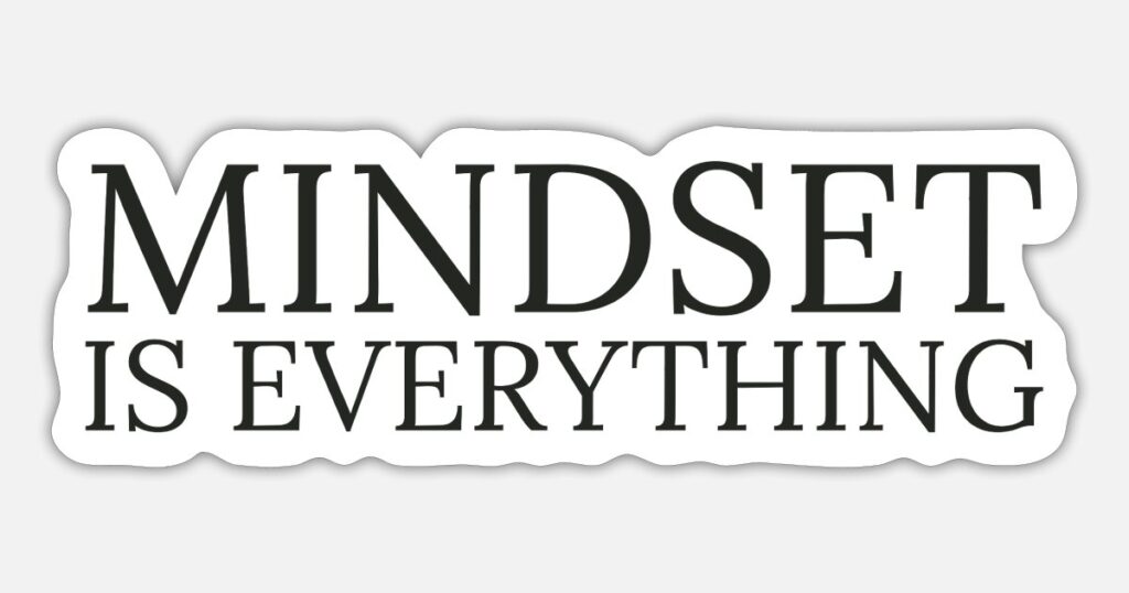 Mindset is everything.