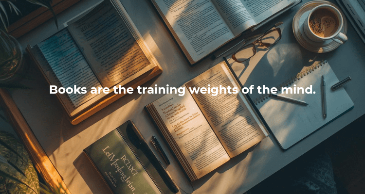 Books are the training weights of the mind.