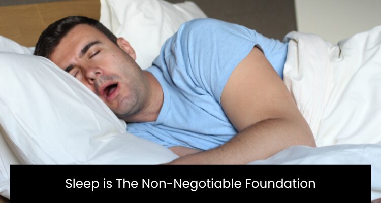 Sleep is The Non-Negotiable Foundation.